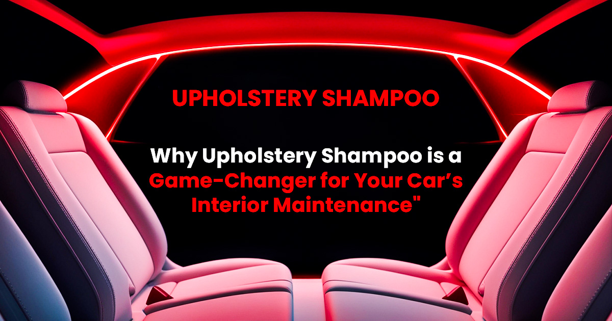 Why Upholstery Shampoo is a Game-Changer for Your Car’s Interior Maintenance