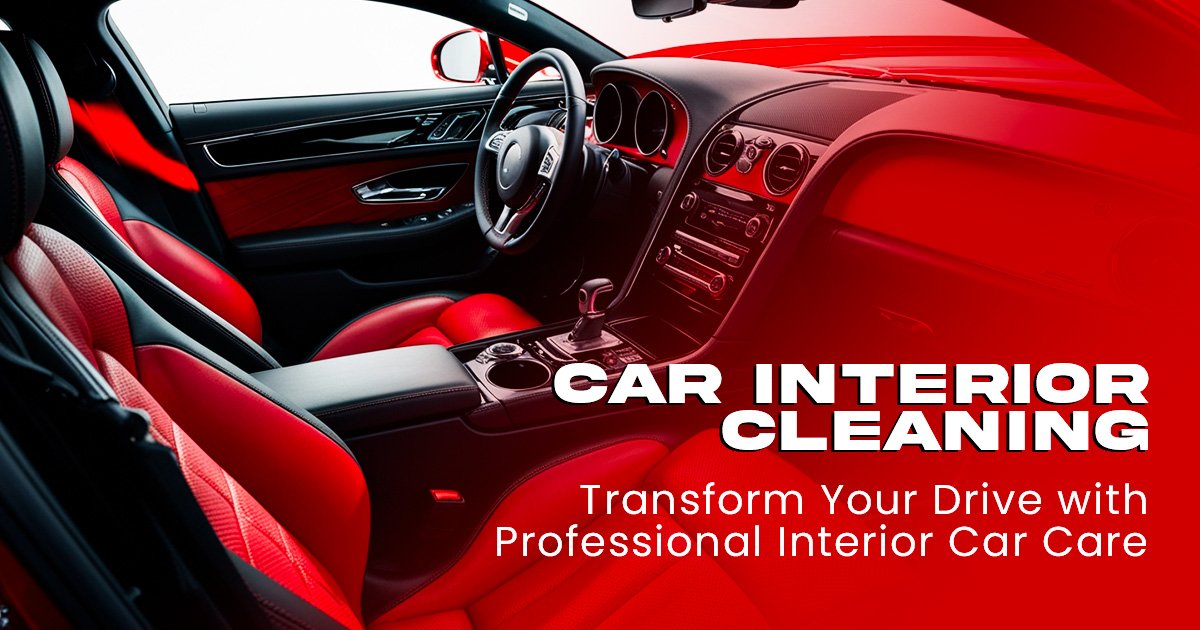 Car Interior Cleaning: Transform Your Drive with Professional Interior Car Care
